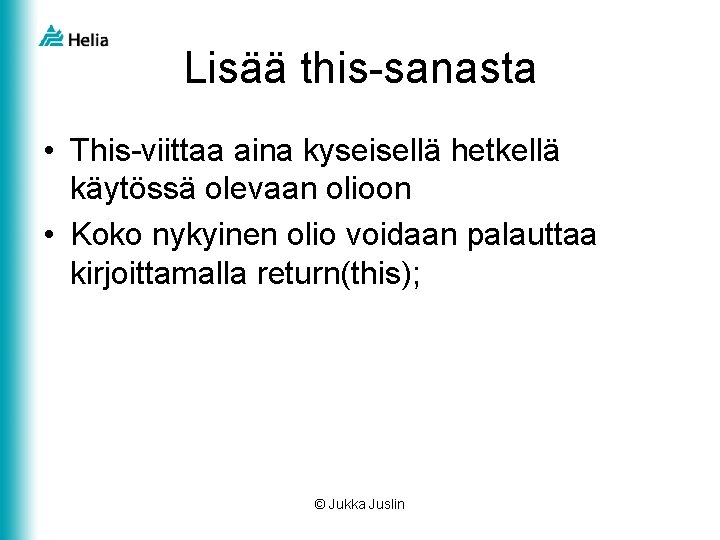 Lisää this-sanasta • This-viittaa aina kyseisellä hetkellä käytössä olevaan olioon • Koko nykyinen olio