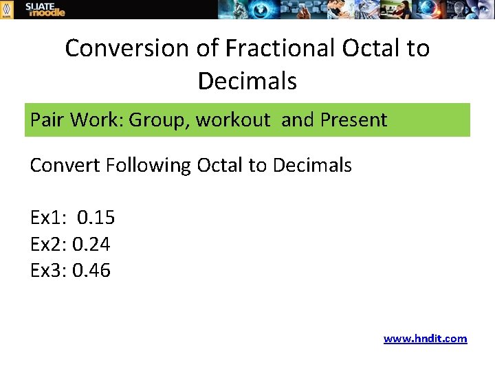 Conversion of Fractional Octal to Decimals Pair Work: Group, workout and Present Convert Following