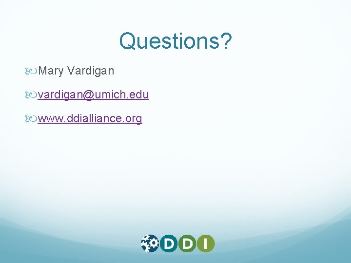 Questions? Mary Vardigan vardigan@umich. edu www. ddialliance. org Questions? Mary Vardigan vardigan@umich. edu www. ddialliance. org