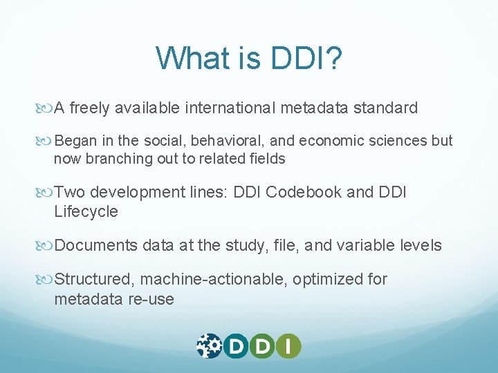What is DDI? A freely available international metadata standard Began in the social, behavioral, What is DDI? A freely available international metadata standard Began in the social, behavioral,