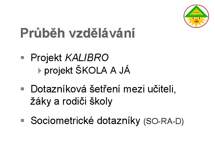 Průběh vzdělávání § Projekt KALIBRO 4 projekt ŠKOLA A JÁ § Dotazníková šetření mezi