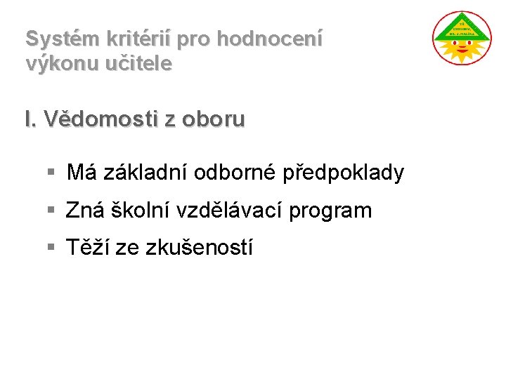 Systém kritérií pro hodnocení výkonu učitele I. Vědomosti z oboru § Má základní odborné