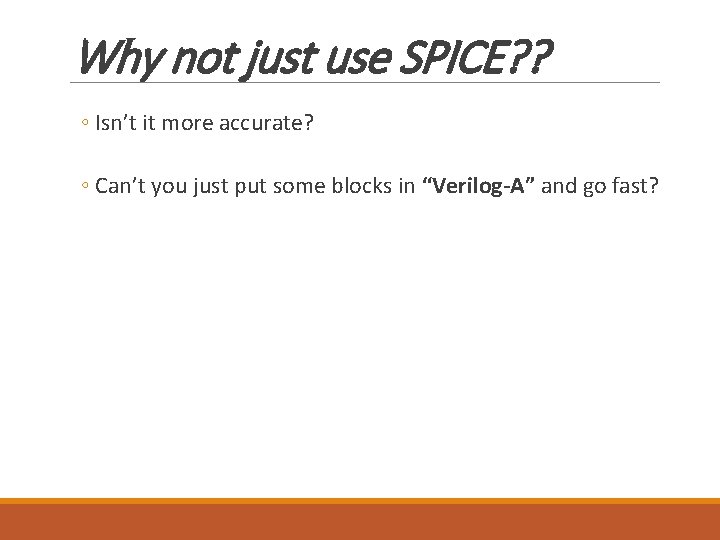 Why not just use SPICE? ? ◦ Isn’t it more accurate? ◦ Can’t you