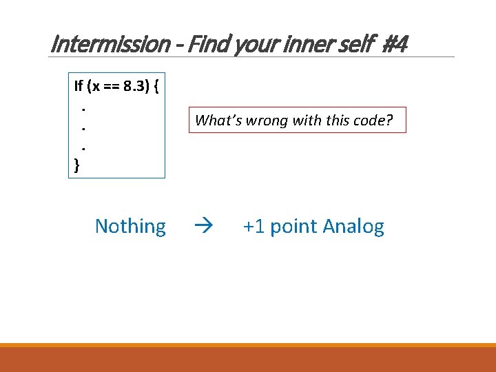 Intermission - Find your inner self #4 If (x == 8. 3) {. .