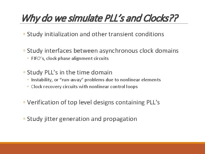 Why do we simulate PLL’s and Clocks? ? ◦ Study initialization and other transient