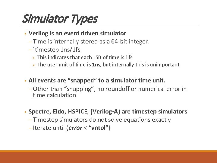 Simulator Types ▶ Verilog is an event driven simulator ─ Time is internally stored