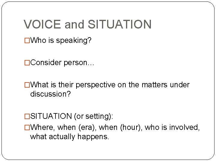 VOICE and SITUATION �Who is speaking? �Consider person… �What is their perspective on the