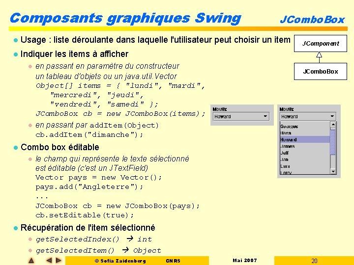 Composants graphiques Swing JCombo. Box l Usage : liste déroulante dans laquelle l'utilisateur peut Composants graphiques Swing JCombo. Box l Usage : liste déroulante dans laquelle l'utilisateur peut