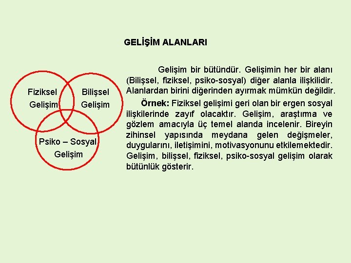 GELİŞİM ALANLARI Fiziksel Gelişim Bilişsel Gelişim Psiko – Sosyal Gelişim bir bütündür. Gelişimin her