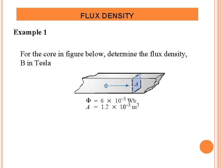 FLUX DENSITY Example 1 For the core in figure below, determine the flux density,