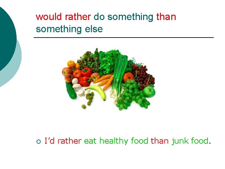 would rather do something than something else ¡ I’d rather eat healthy food than