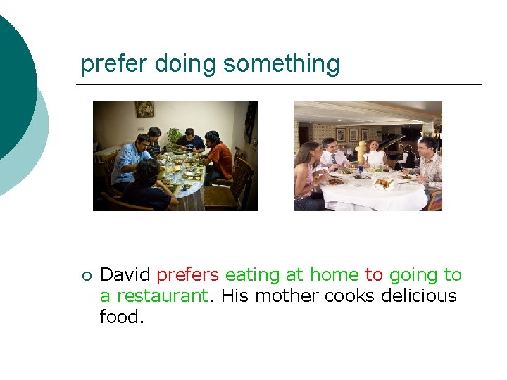 prefer doing something ¡ David prefers eating at home to going to a restaurant.