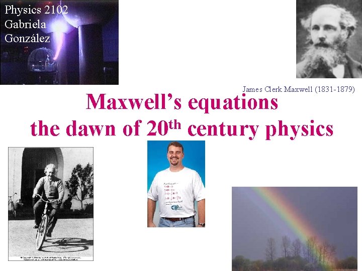 Physics 2102 Gabriela González James Clerk Maxwell (1831 -1879) Maxwell’s equations the dawn of