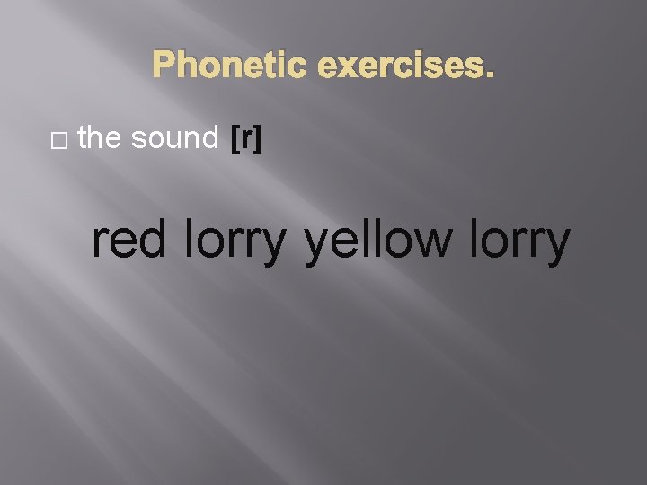 Phonetic exercises. � the sound [r] red lorry yellow lorry 