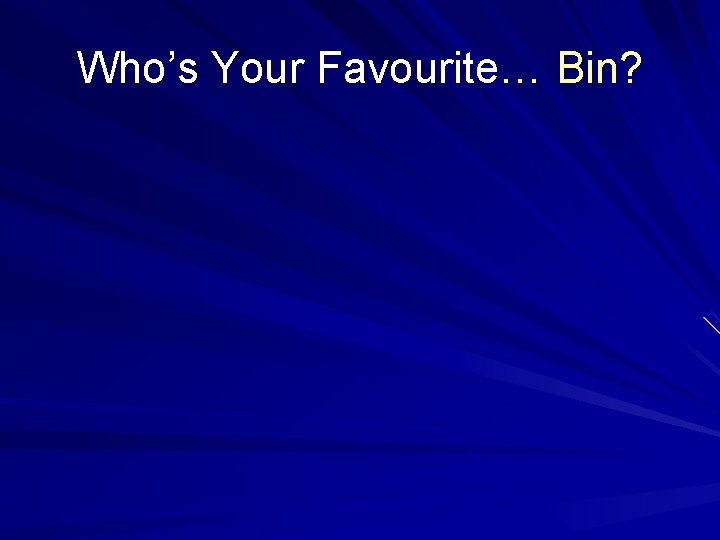 Who’s Your Favourite… Bin? 