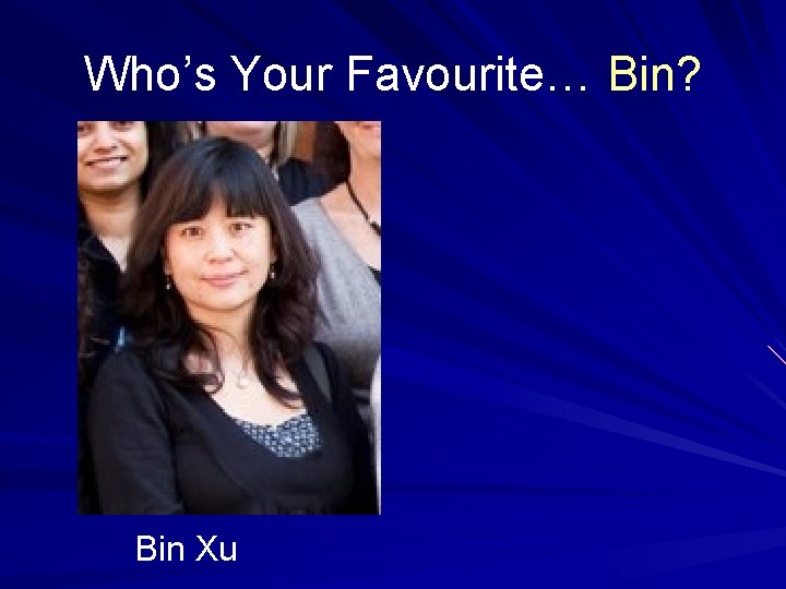 Who’s Your Favourite… Bin? Bin Xu 