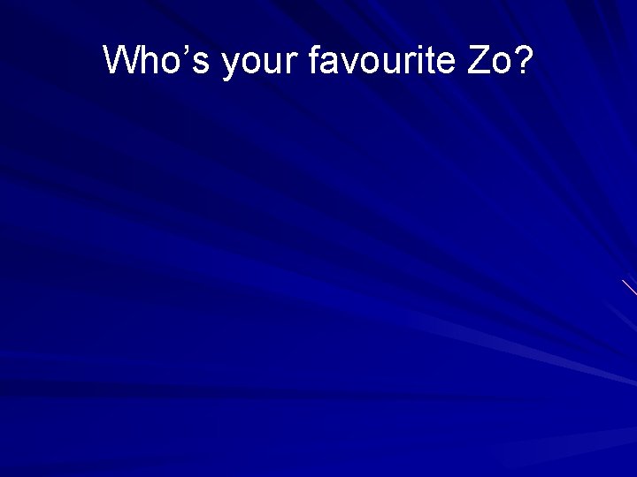 Who’s your favourite Zo? 