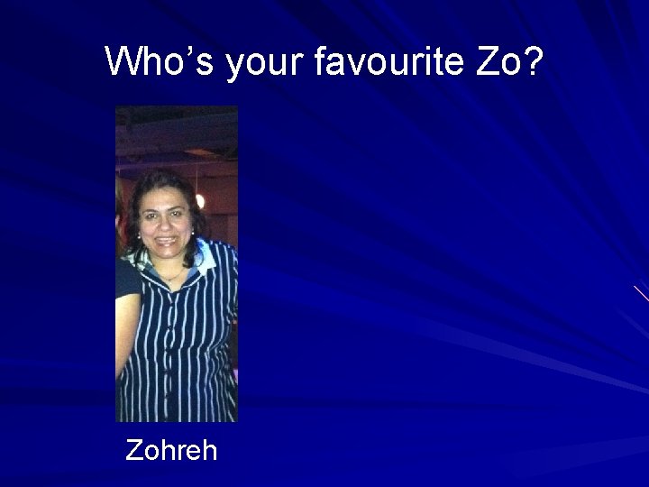 Who’s your favourite Zo? Zohreh 