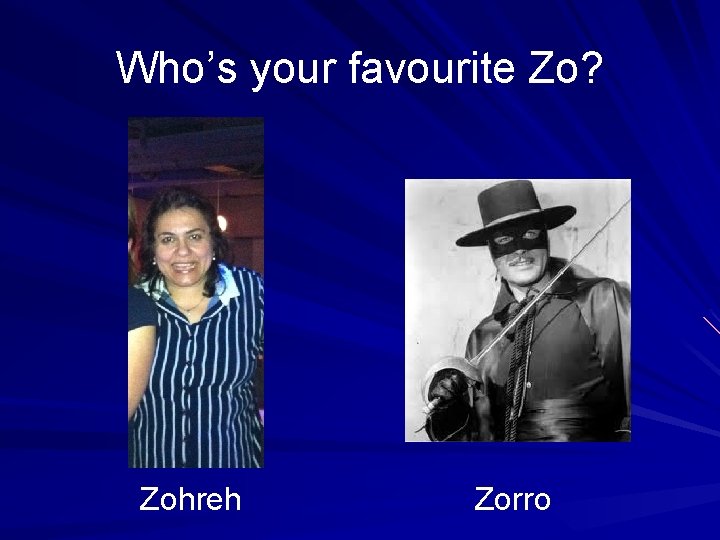 Who’s your favourite Zo? Zohreh Zorro 