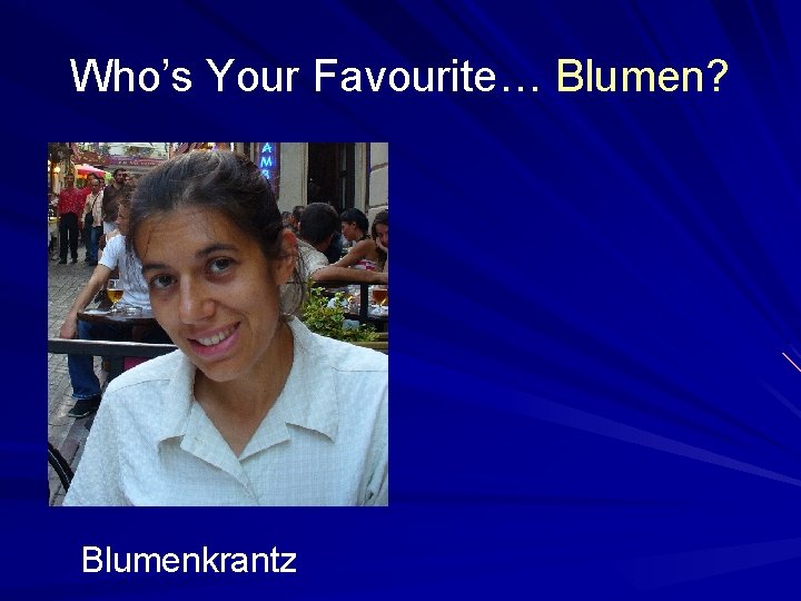 Who’s Your Favourite… Blumen? Blumenkrantz 