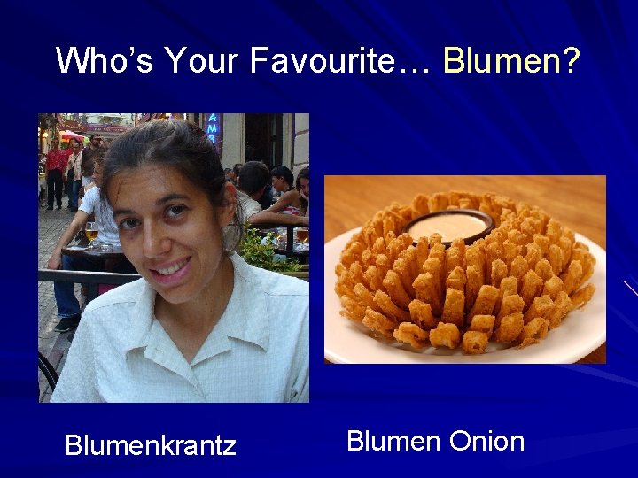 Who’s Your Favourite… Blumen? Blumenkrantz Blumen Onion 