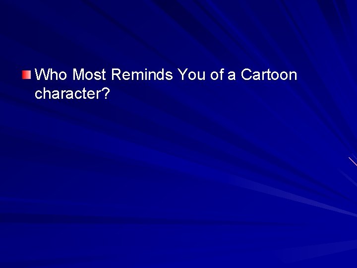 Who Most Reminds You of a Cartoon character? 