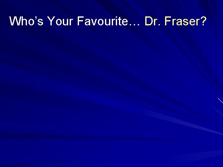 Who’s Your Favourite… Dr. Fraser? 