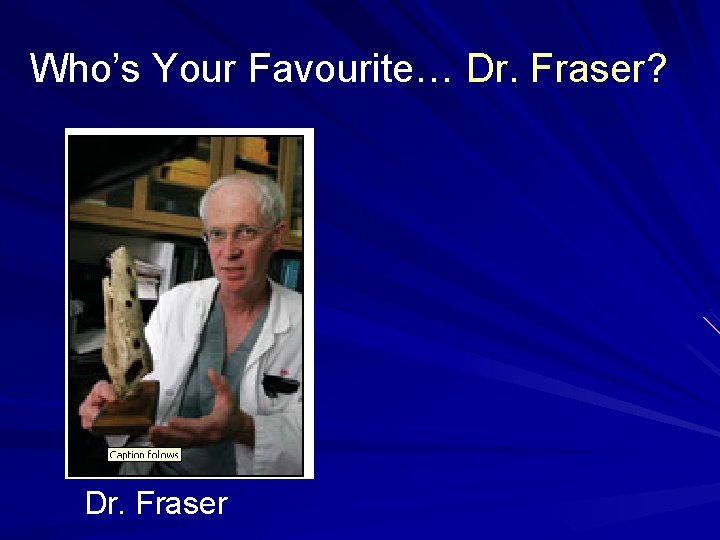 Who’s Your Favourite… Dr. Fraser? Dr. Fraser 