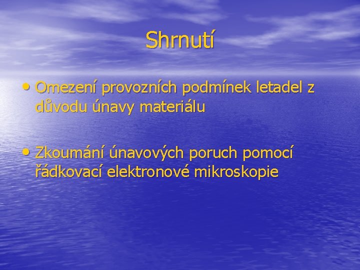 Shrnutí • Omezení provozních podmínek letadel z důvodu únavy materiálu • Zkoumání únavových poruch