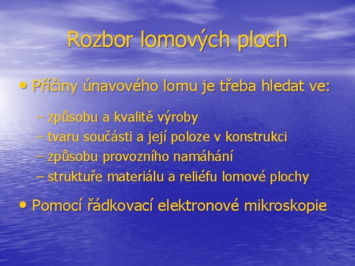 Rozbor lomových ploch • Příčiny únavového lomu je třeba hledat ve: – způsobu a