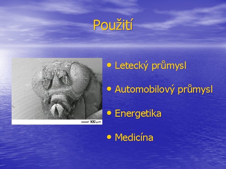 Použití • Letecký průmysl • Automobilový průmysl • Energetika • Medicína 