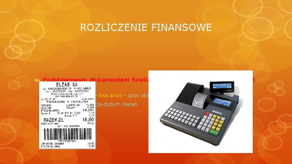 ROZLICZENIE FINANSOWE Podstawowym dokumentem finalizującym zrealizowane zlecenie jest wystawienie: paragonu z kasy fiskalnej –