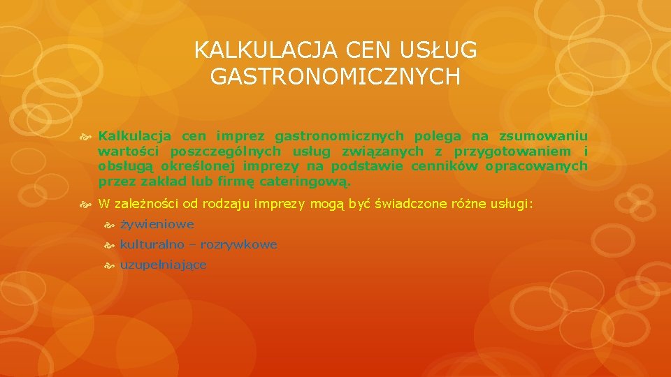 KALKULACJA CEN USŁUG GASTRONOMICZNYCH Kalkulacja cen imprez gastronomicznych polega na zsumowaniu wartości poszczególnych usług KALKULACJA CEN USŁUG GASTRONOMICZNYCH Kalkulacja cen imprez gastronomicznych polega na zsumowaniu wartości poszczególnych usług