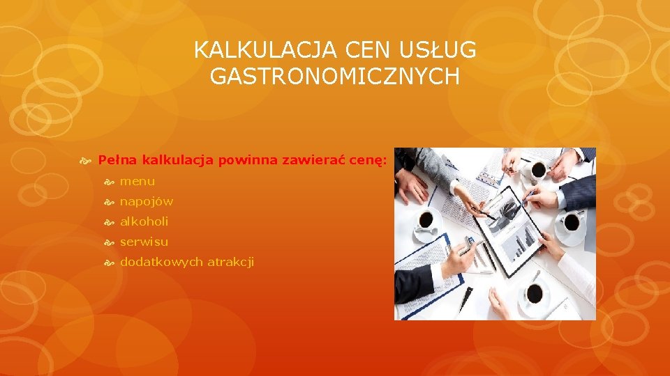 KALKULACJA CEN USŁUG GASTRONOMICZNYCH Pełna kalkulacja powinna zawierać cenę: menu napojów alkoholi serwisu dodatkowych KALKULACJA CEN USŁUG GASTRONOMICZNYCH Pełna kalkulacja powinna zawierać cenę: menu napojów alkoholi serwisu dodatkowych
