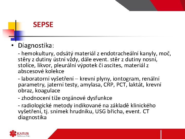 SEPSE • Diagnostika: - hemokultury, odsátý materiál z endotracheální kanyly, moč, stěry z dutiny