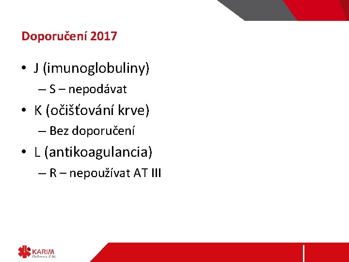 Doporučení 2017 • J (imunoglobuliny) – S – nepodávat • K (očišťování krve) –