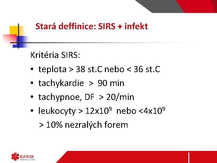 Stará deffinice: SIRS + infekt Kritéria SIRS: • teplota > 38 st. C nebo