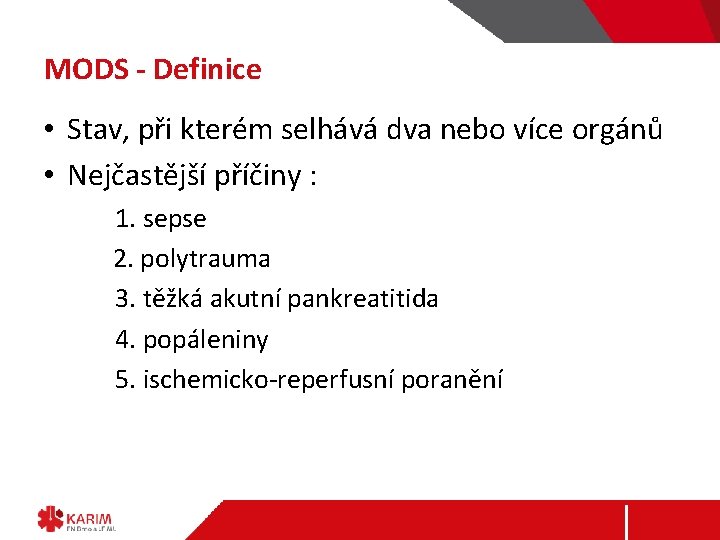 MODS - Definice • Stav, při kterém selhává dva nebo více orgánů • Nejčastější