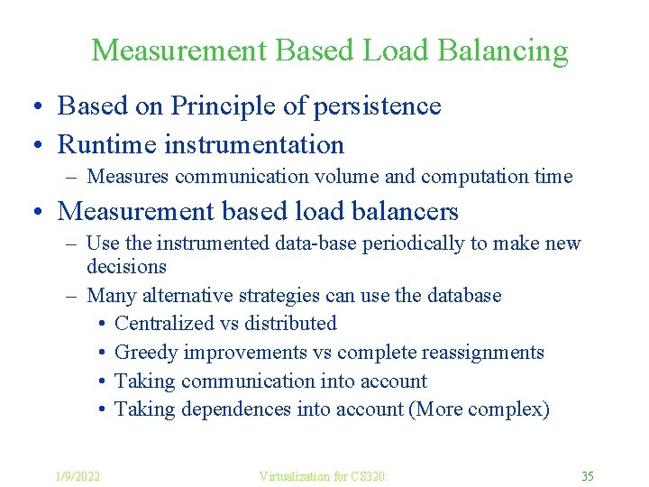 Measurement Based Load Balancing • Based on Principle of persistence • Runtime instrumentation –