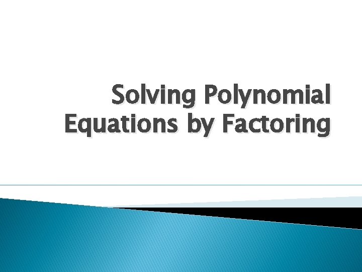 Solving Polynomial Equations by Factoring 