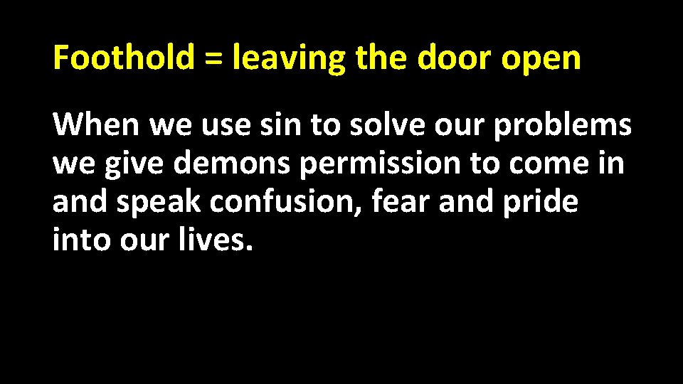 Foothold = leaving the door open When we use sin to solve our problems