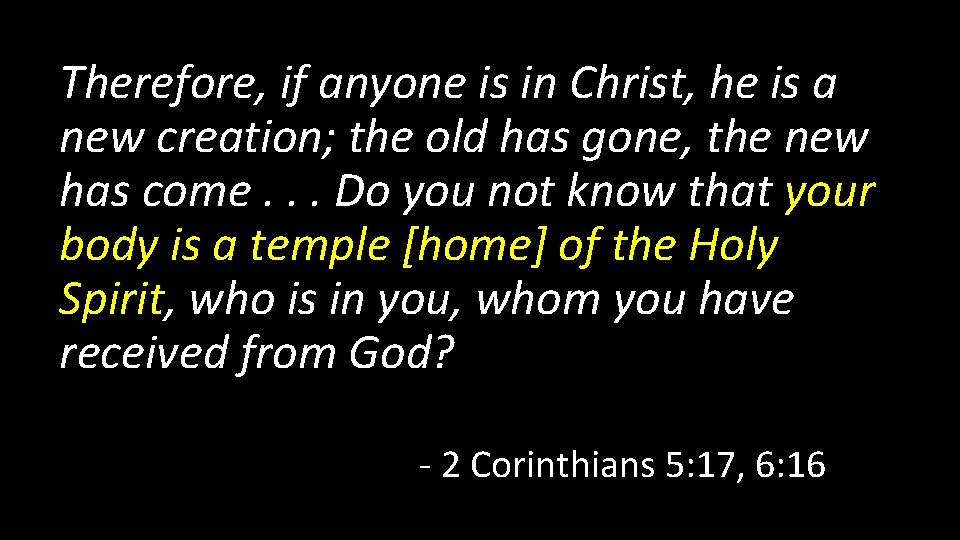 Therefore, if anyone is in Christ, he is a new creation; the old has