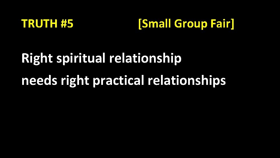 TRUTH #5 [Small Group Fair] Right spiritual relationship needs right practical relationships 