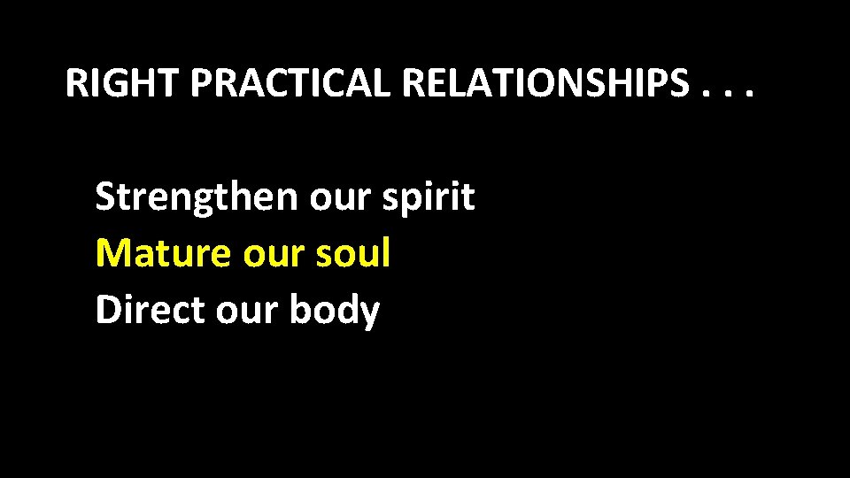 RIGHT PRACTICAL RELATIONSHIPS. . . Strengthen our spirit Mature our soul Direct our body