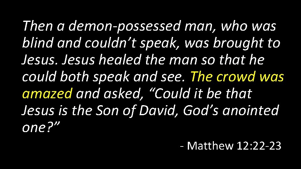 Then a demon-possessed man, who was blind and couldn’t speak, was brought to Jesus