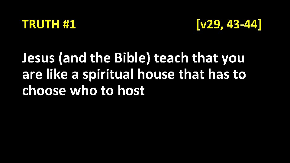 TRUTH #1 [v 29, 43 -44] Jesus (and the Bible) teach that you are