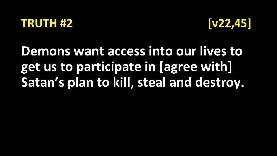 TRUTH #2 [v 22, 45] Demons want access into our lives to get us