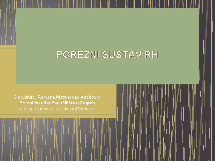 POREZNI SUSTAV RH Doc. dr. sc. Romana Matanovac Vučković Pravni fakultet Sveučilišta u Zagreb