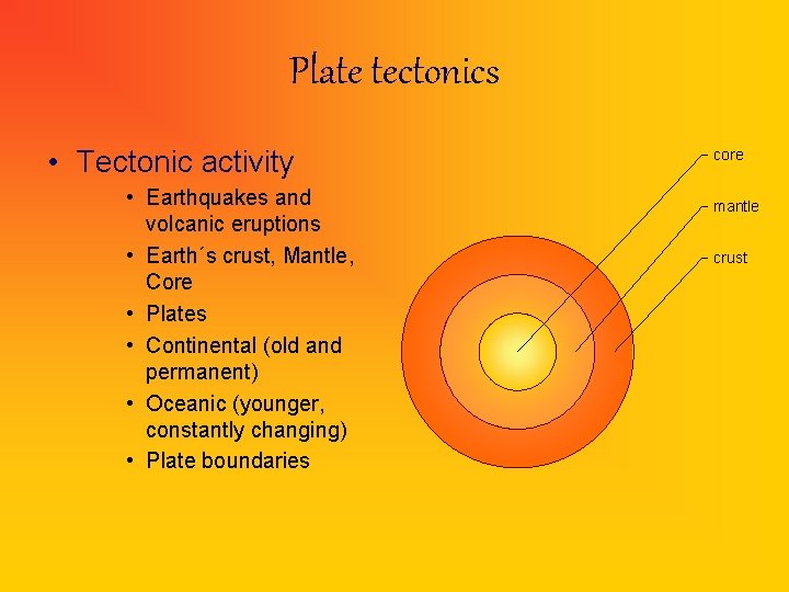 Plate tectonics • Tectonic activity • Earthquakes and volcanic eruptions • Earth´s crust, Mantle,