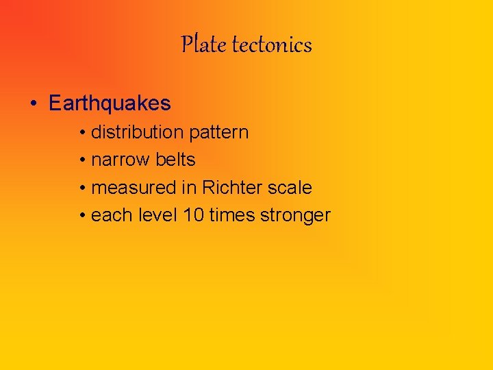 Plate tectonics • Earthquakes • distribution pattern • narrow belts • measured in Richter